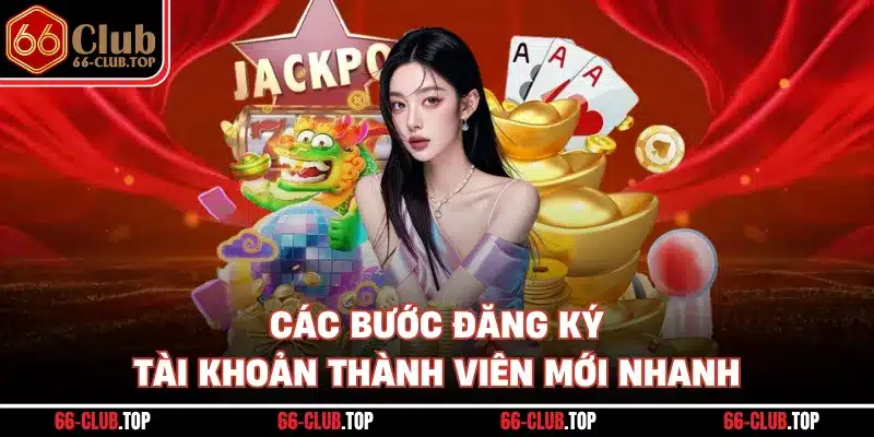 Các bước đăng ký tài khoản thành viên mới nhanh