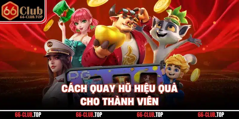 Cách quay hũ hiệu quả cho thành viên