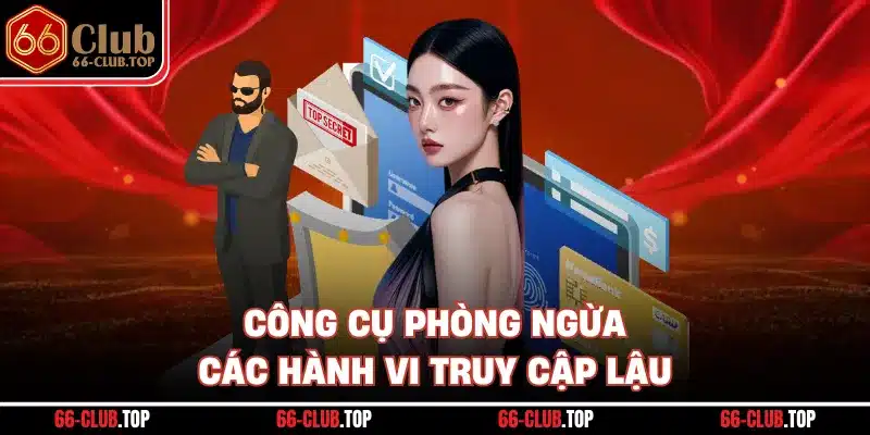 Công cụ phòng ngừa các hành vi truy cập lậu