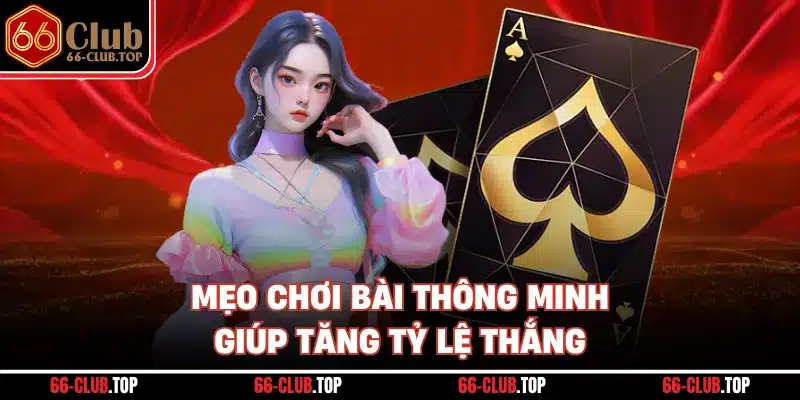 Mẹo chơi bài thông minh giúp tăng tỷ lệ thắng