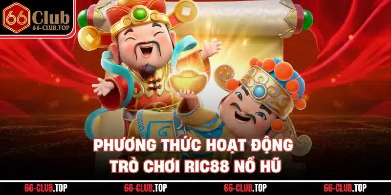 Phương thức hoạt động trò chơi Ric88 nổ hũ