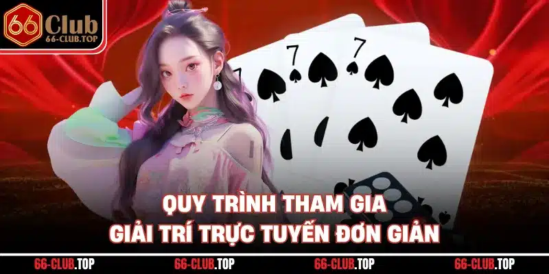 Quy trình tham gia giải trí trực tuyến đơn giản