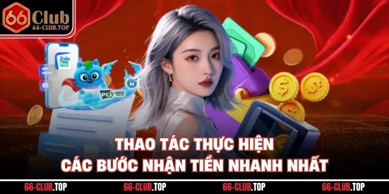 Thao tác thực hiện các bước nhận tiền nhanh nhất