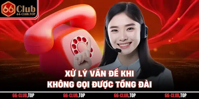 Xử lý vấn đề khi không gọi được tổng đài